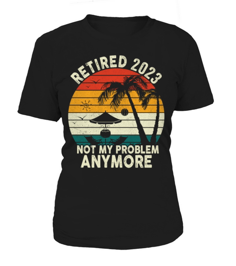 Retired 2023 Not My Problem Anymore Women's T-Shirt