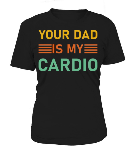 Your Dad Is My Cardio Shirts Fathers Women's T-Shirt