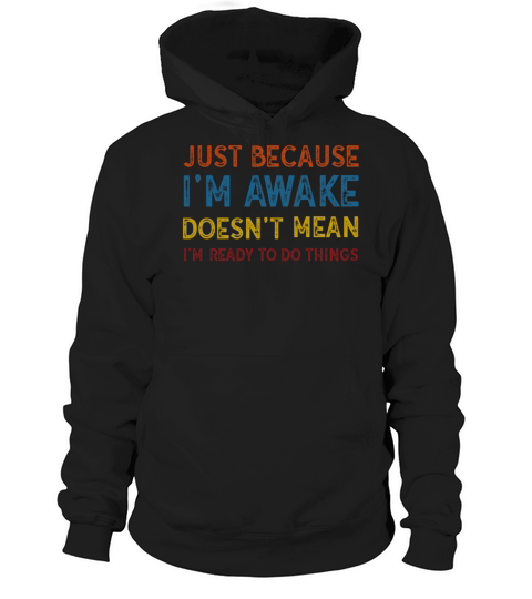 Because Im Awake Doesnt Mean Im Ready To Things Hoodie Unisex