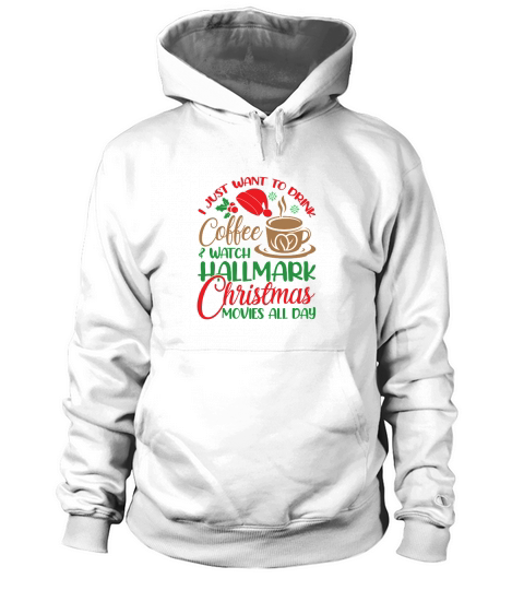 I Just Want To Drink Coffee & Watch Hallmark Christmas Movies All Day Hoodie Unisex