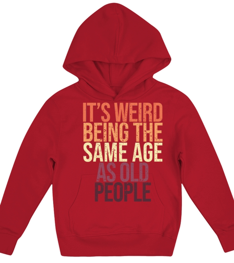 Its Weird Being the Same Age as Old People Kids Hoodie