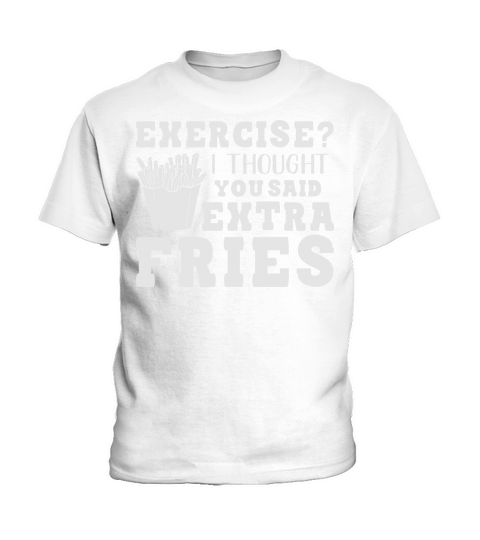 Exercise I Thought You Said Extra Fries Saying Quo Kids T-Shirt