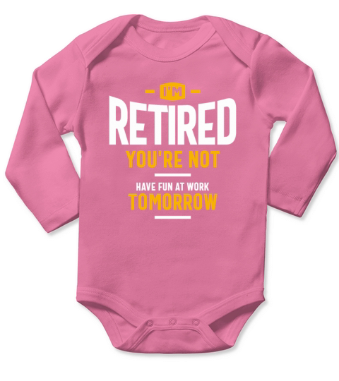 Im Retired Youre Not Have Fun at Work Tomorrow Long Sleeve Baby One-Piece