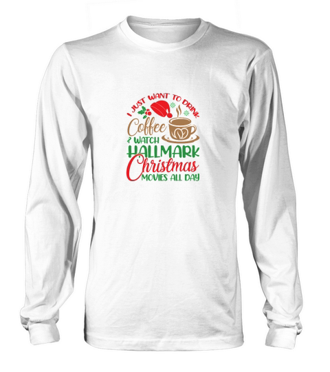 I Just Want To Drink Coffee & Watch Hallmark Christmas Movies All Day Long sleeved Unisex