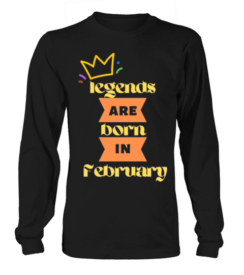 legends are born in February Long sleeved Unisex
