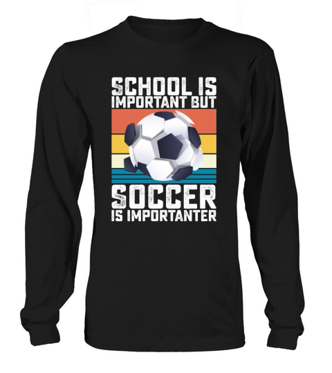 School Is Important But Soccer Is Importanter Long sleeved Unisex