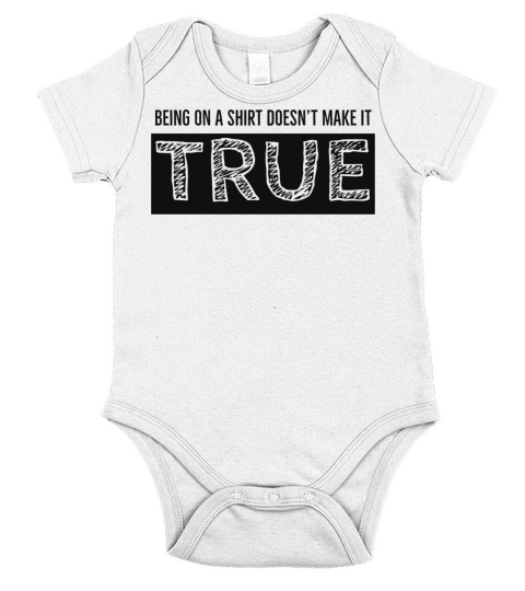 Being on a shirt doesnt make it true Short Sleeve Baby One-Piece