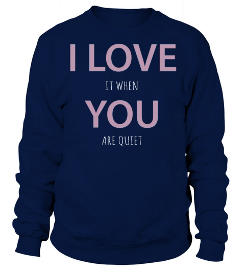 Anti-Valentines Day I love it when you are quiet Sweatshirt Unisex