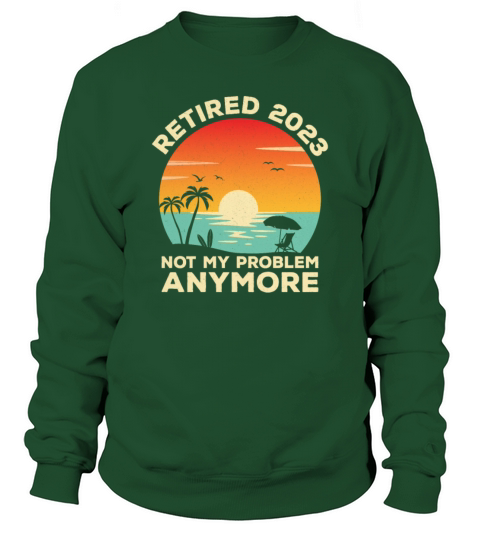 Funny Retired 2023 Not My Problem Anymore Retro Sweatshirt Unisex