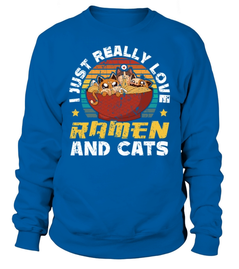 I Just Really Love Ramen And Cats Japanese Noodle Sweatshirt Unisex