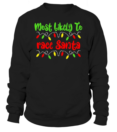 Most Likely To Christmas Race Santa Christmas Sweatshirt Unisex