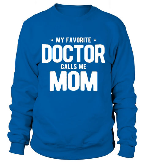 Womens My Favorite Doctor Calls Me Mom PhD Sweatshirt Unisex