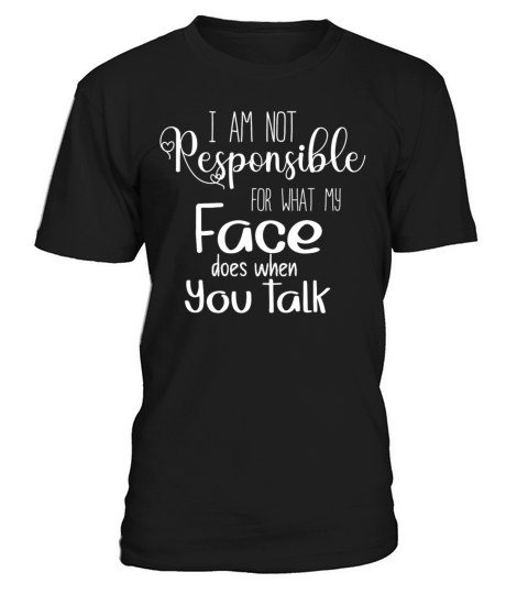 I Am Not Responsible For What My Face Does T-Shirt Unisex