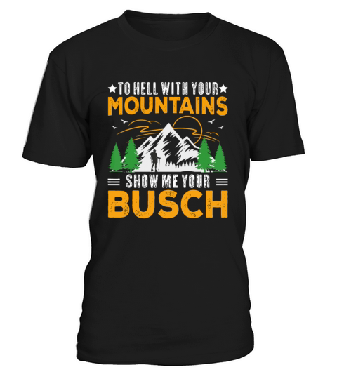 To Hell with Your Mountains Show me Your Busch Fun T-Shirt Unisex