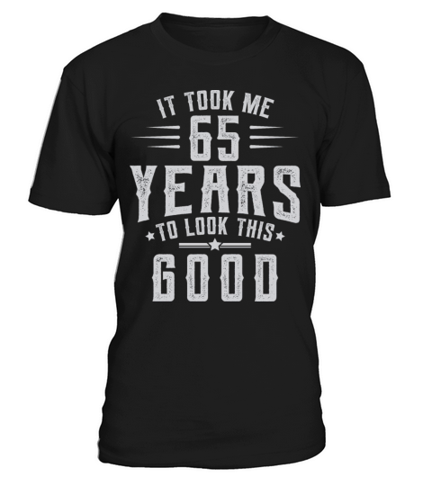 Took 65 Years To Look This Good Birthday Gift Idea T-Shirt Unisex