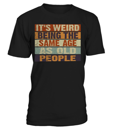 ts Weird Being the Same Age as Old People Retro T-Shirt Unisex