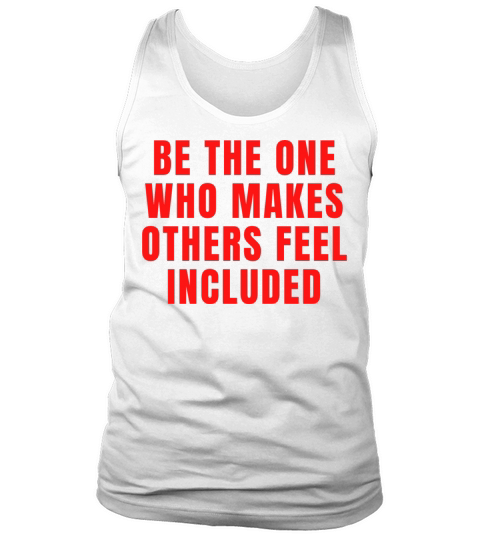Be The One Who Makes Others Feel Included Quotes Tank Top Unisex