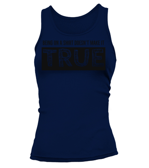 Being on a shirt doesnt make it true Tank top Woman