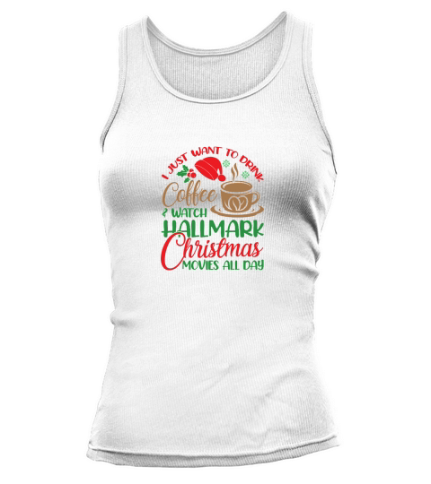 I Just Want To Drink Coffee & Watch Hallmark Christmas Movies All Day Tank top Woman