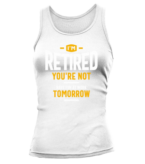 Im Retired Youre Not Have Fun at Work Tomorrow Tank top Woman