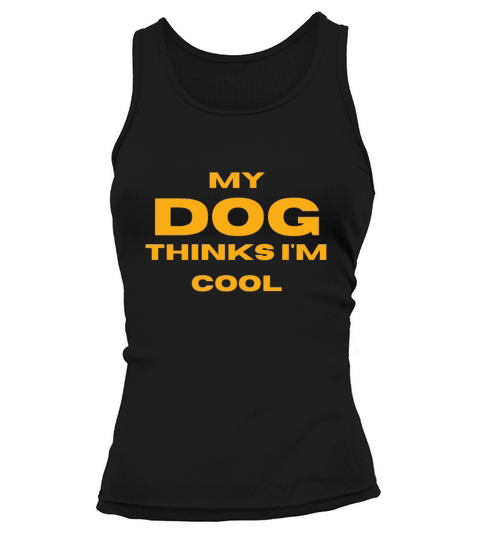 My Dog Thinks Im Cool gift for dog owners Tank top Woman