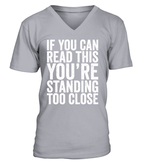 If You Can Read This Youre Standing Too Close V-Neck T-shirt