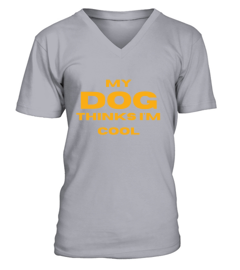 My Dog Thinks Im Cool gift for dog owners V-Neck T-shirt