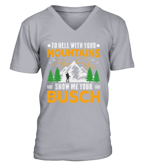 To Hell with Your Mountains Show me Your Busch Fun V-Neck T-shirt
