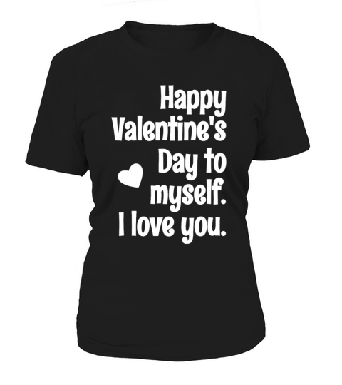 Happy Valentines Day to Myself I Love You Anti Women's T-Shirt