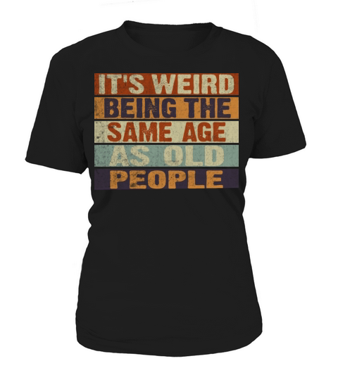 ts Weird Being the Same Age as Old People Retro Women's T-Shirt