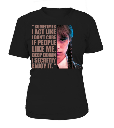 Wednesday Addams Sometimes I Act Like I Dont Care Women's T-Shirt