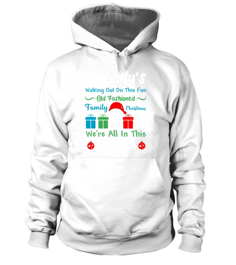 Nobodys Walking Out On This Fun old Fashioned Family Christmas Were All In This Together Hoodie Unisex