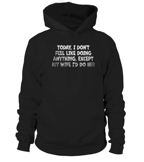 Today I Dont Feel Like Doing Anything Except My Hoodie Unisex