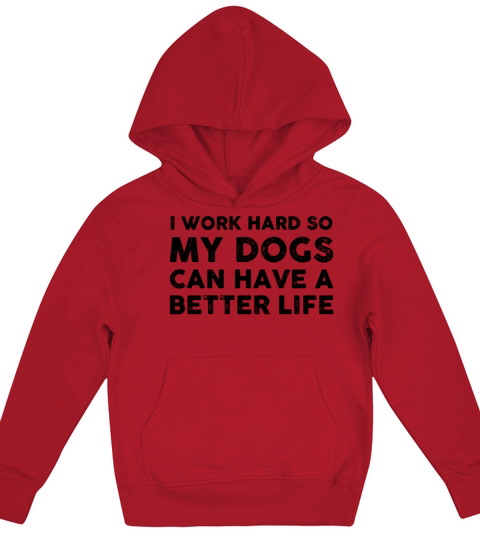 I Work Hard So My Dogs Can Have A Better Life Kids Hoodie