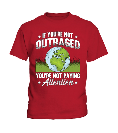 Climate Change If Youre Not Outraged Environment Kids T-Shirt