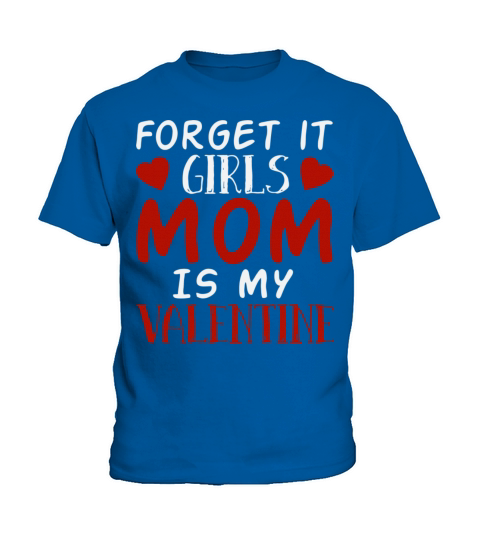 Forget It Girls Mom Is My Valentine Kids T-Shirt