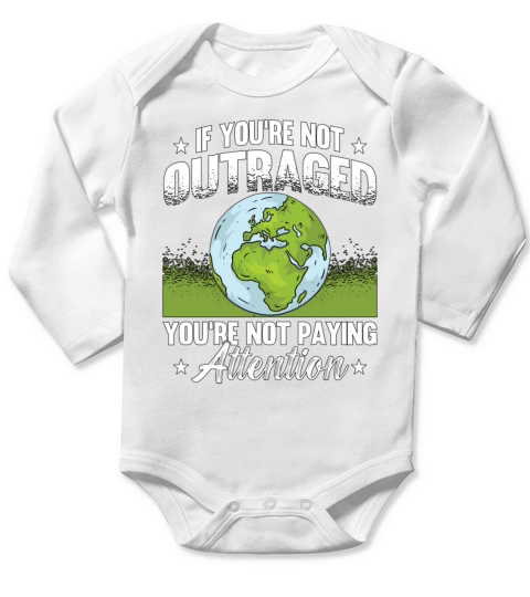 Climate Change If Youre Not Outraged Environment Long Sleeve Baby One-Piece