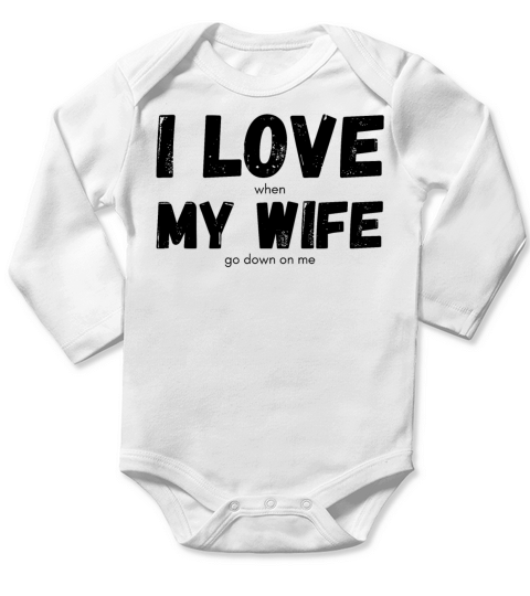 I LOVE when MY WIFE go down on me Long Sleeve Baby One-Piece