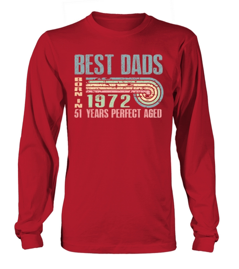 Best Dads Are Born In 1972 51 Years Old 51th Long sleeved Unisex