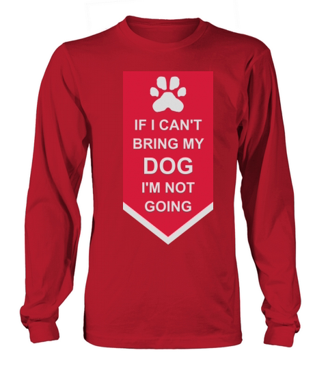 bring my dog quote Long sleeved Unisex
