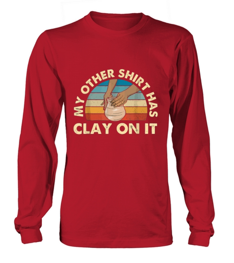 My Other idea Has Clay On It - Pottery Ceramicist Long sleeved Unisex