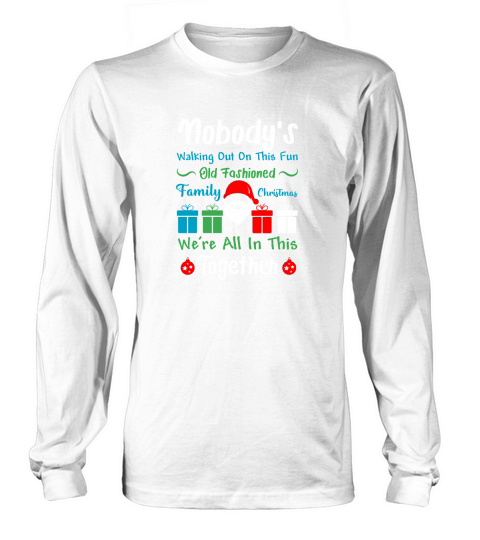 Nobodys Walking Out On This Fun old Fashioned Family Christmas Were All In This Together Long sleeved Unisex