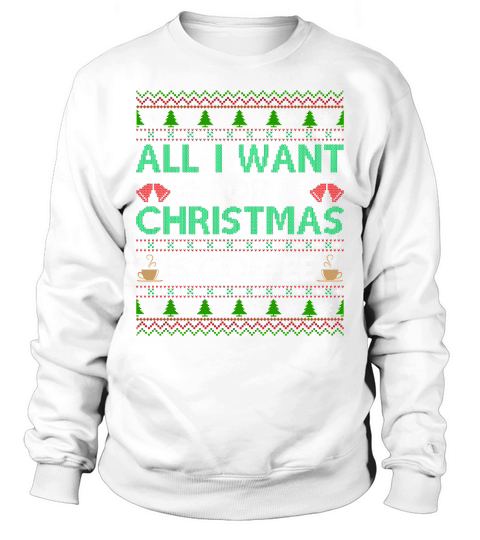 All I Want For Christmas Is Coffee Ugly Christmas Sweatshirt Unisex