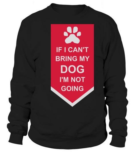bring my dog quote Sweatshirt Unisex