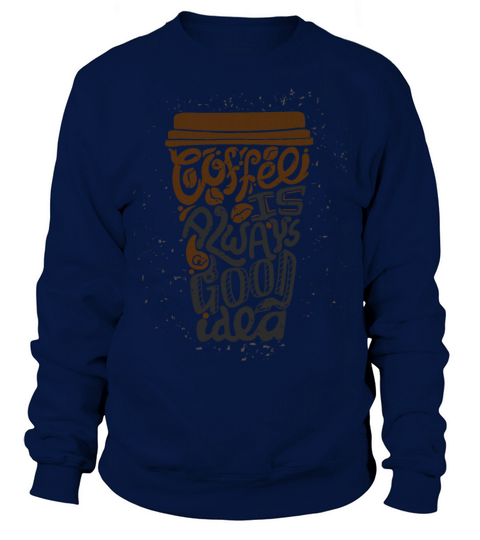 Coffee always is a good idea Sweatshirt Unisex