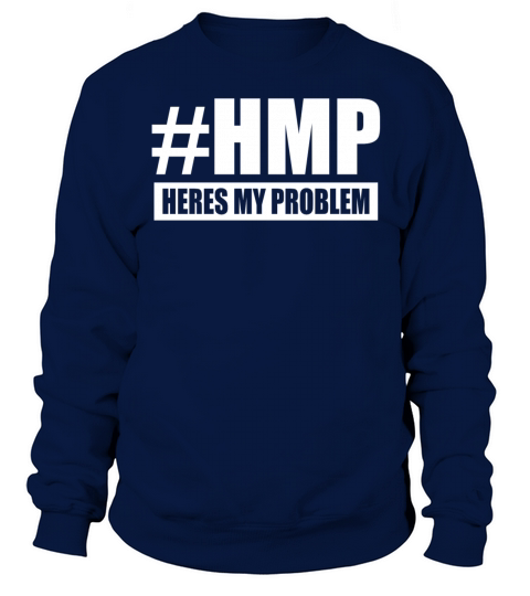 Heres My Problem Sweatshirt Unisex