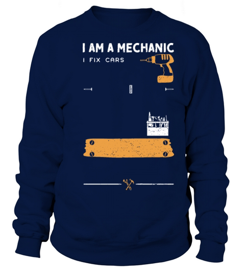 I Am A Mechanic I Fix Cars Sweatshirt Unisex