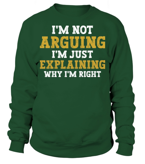 Im Not Arguing Im Just Explaining Why Im Right Sweatshirt Unisex