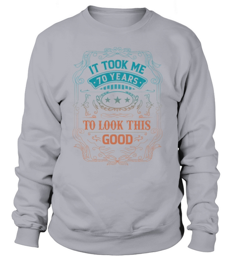 It Took Me 70 Years Adult Humor Sayings Old People Sweatshirt Unisex