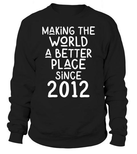 Making the World a better place since 2012 Sweatshirt Unisex